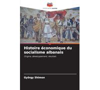 Histoire économique du socialisme albanais: Origine, développement, résultats