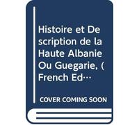 Histoire et Description de la Haute Albanie Ou Guégarie, (French Edition)