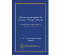 Histoire et description du Muséum d'histoire naturelle (Vol-1): ouvrage rédigé d'après les ordres de l'administration du muséum