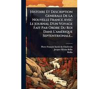 Histoire Et Description Generale De La Nouvelle France Avec Le Journal D'un Voyage Fait Par Ordre Du Roi Dans L'amÃ(c)rique Septentrionale...