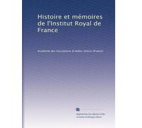 Histoire et mémoires de l'Institut Royal de France: Volume 3