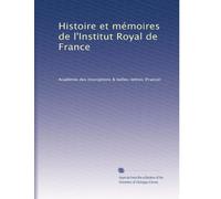 Histoire et mémoires de l'Institut Royal de France: Volume 7
