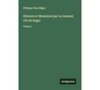 Histoire et Memoires par Le General cth de Segur: Tome 3