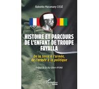 Histoire et parcours de l’enfant de troupe Fayalla: De la terre à l’armée, de l’armée à la politique (Harmattan Guinée)