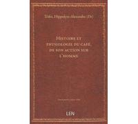 Histoire et physiologie du café, de son action sur l'homme... par le Dr Trifet,......