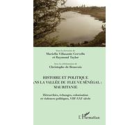 Histoire et politique dans la vallée du fleuve Sénégal : Mauritanie: Hiérarchies, échanges, colonisation et violences politiques, VIIIe-XXIe siècle