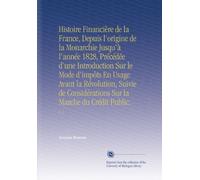 Histoire Financière de la France, Depuis l'origine de la Monarchie Jusqu'à l'année 1828, Précédée d'une Introduction Sur le Mode d'impôts En Usage ... Sur la Marche du Crédit Public.: V. 1