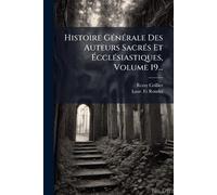 Histoire GÃ(c)nÃ(c)rale Des Auteurs SacrÃ(c)s Et ÉcclÃ(c)siastiques, Volume 19...