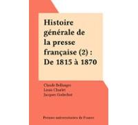 Histoire Générale De La Presse Française (2) : De 1815 À 1870 (ebook)