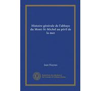 Histoire générale de l'abbaye du Mont-St-Michel au péril de la mer (Vol-1)