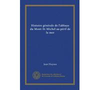 Histoire générale de l'abbaye du Mont-St-Michel au péril de la mer (Vol-1)