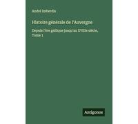 Histoire générale de l'Auvergne: Depuis l'ère gallique jusqu'au XVIIIe siècle, Tome 1