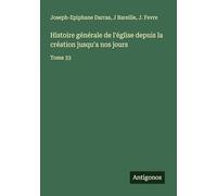 Histoire générale de l'église depuis la création jusqu'a nos jours: Tome 33