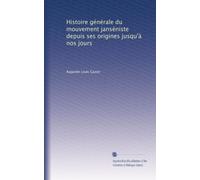 Histoire générale du mouvement janséniste depuis ses origines jusqu'à nos jours: Volume 1