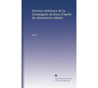 Histoire intérieure de la Compagnie de Jésus d'après les documents adapté
