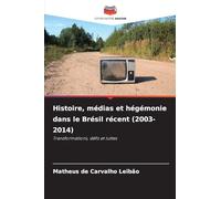 Histoire, médias et hégémonie dans le Brésil récent (2003-2014): Transformations, défis et luttes