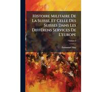 Histoire Militaire De La Suisse, Et Celle Des Suisses Dans Les DiffÃ(c)rens Services De L'europe