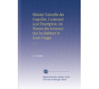 Histoire Naturelle des Coquilles, Contenant Leur Description, les Moeurs des Animaux Qui les Habitent et Leurs Usages: V. 3-4