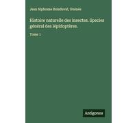 Histoire naturelle des insectes. Species général des lépidoptères.: Tome 1