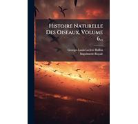 Histoire Naturelle Des Oiseaux, Volume 6...