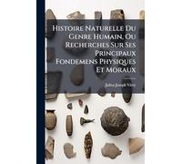Histoire Naturelle Du Genre Humain, Ou Recherches Sur Ses Principaux Fondemens Physiques Et Moraux