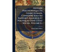 Histoire Philosophique Du Genre Humain, ConsidÃ(c)rÃ(c) Sous Ses Rapports Religieux Et Politiques Dans L'Ã(c)tat Social, Volume 2...