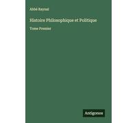 Histoire Philosophique et Politique: Tome Premier