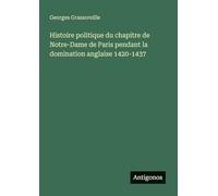 Histoire politique du chapitre de Notre-Dame de Paris pendant la domination anglaise 1420-1437
