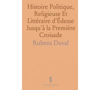 Histoire Politique, Religieuse Et Littéraire d'Édesse Jusqu'à la Première Croisade