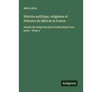 Histoire politique, religieuse et littéraire du Midi de la France: Depuis les temps les plus reculés jusqu'à nos jours - Tome 4