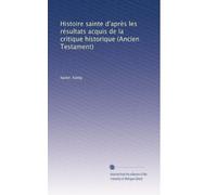 Histoire sainte d'après les résultats acquis de la critique historique (Ancien Testament)