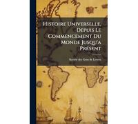 Histoire Universelle, Depuis Le Commencement Du Monde Jusqu'a PrÃ(c)sent