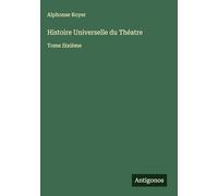 Histoire Universelle du Théatre: Tome Sixième