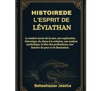 HISTOIREDE L'ESPRIT DE LÉVIATHAN:: Le sombre secret de la mer, une exploration historique, du chaos à la création, une analyse symbolique, la bête des profondeurs, une histoire de peur et de fascinati