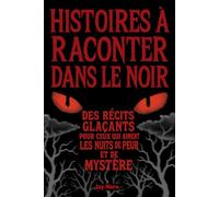 HISTOIRES À RACONTER DANS LE NOIR: Des récits glaçants pour ceux qui aiment les nuits de peur et de mystère