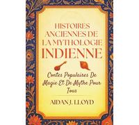 Histoires Anciennes De La Mythologie Indienne: Contes Populaires De Magie Et De Mythe Pour Tous