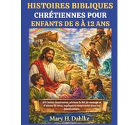 HISTOIRES BIBLIQUES CHRÉTIENNES POUR ENFANTS DE 8 À 12 ANS: 40 Contes inspirantes, pleines de foi, de courage et d'amour de Dieu, expliquées simplement pour les jeunes cœurs.