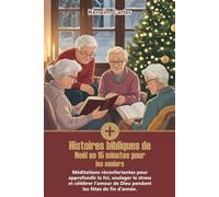 Histoires bibliques de Noël en 15 minutes pour les seniors: Méditations réconfortantes pour approfondir la foi, soulager le stress et célébrer l’amour de Dieu pendant les fêtes de fin d’année.