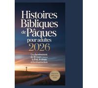 HISTOIRES BIBLIQUES DE PÂQUES POUR ADULTES 2026: Un voyage de 40 jours à travers la foi, le doute et la résurrection