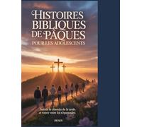 Histoires bibliques de Pâques pour les adolescents: Empruntez le chemin de la croix et voyez votre foi s'épanouir.
