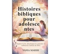 Histoires bibliques pour adolescentes: Inspirer la foi, développer le caractère et embrasser l'amour de Dieu