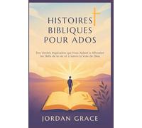HISTOIRES BIBLIQUES POUR ADOS: Des Vérités Inspirantes qui Vous Aident à Affronter les Défis de la vie et à Suivre la Voie de Dieu