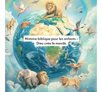 Histoires bibliques pour les enfants : Dieu créa le monde: Livre chrétien illustré avec prière, activités et coloriages (3-10 ans)