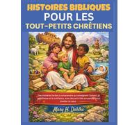 HISTOIRES BIBLIQUES POUR LES TOUT-PETITS CHRÉTIENS: Des histoires faciles à comprendre qui enseignent l'amour, la gentillesse et la confiance, avec des activités amusantes pour éveiller le cœur
