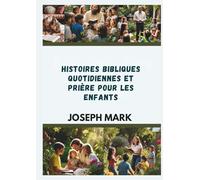 HISTOIRES BIBLIQUES QUOTIDIENNES ET PRIÈRE POUR LES ENFANTS: Guider les jeunes esprits pour renforcer leur foi en Dieu