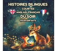 Histoires bilingues courtes anglais-français du soir pour enfants: Contes illustrés éducatifs et bienveillants, pour apprendre l’anglais facilement dès 3 ans (niveau A1)