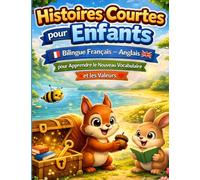 Histoires Courtes Bilingues Français - Anglais pour Enfants: Apprendre le Vocabulaire, les Valeurs et l’Anglais Facilement avec des Histoires Amusantes