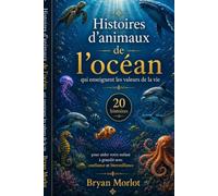 Histoires d’animaux de l’océan qui enseignent les valeurs de la vie: 20 histoires éducatives pour aider les enfants à comprendre les émotions, ... (Histoires pour grandir avec des valeurs)