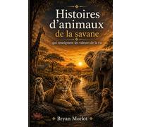 Histoires d’animaux de la savane qui enseignent les valeurs de la vie: Un livre éducatif et inspirant pour accompagner les enfants dans la ... (Histoires pour grandir avec des valeurs)