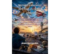 Histoires d'aviation et défis pour les enfants curieux: Des aventures amusantes, des casse-têtes et 250 questions sur les avions pour enrichir vos connaissances, stimuler votre imagination